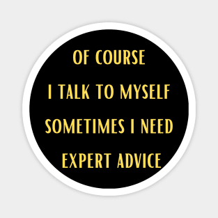 Of course i talk to myself sometimes i need expert advice,Funny Magnet